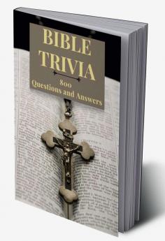 Bible Trivia 800 Questions and Answers : A Christian Book for Kids and Adults