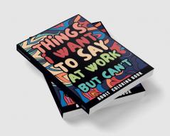 Things I Want to Say at Work But Can't Adult Coloring Book : Humorous Swear word Coloring Book for coworkers. A Funny Stress relief office Gift