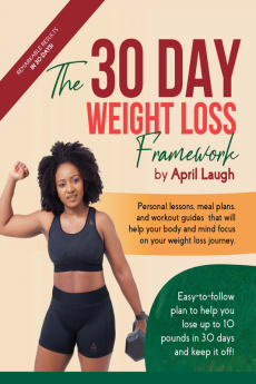 The 30 Day Weight Loss Framework : Easy-to-follow Plan To Help You Lose Up To 10 Pounds In 30 Days And Keep It Off!