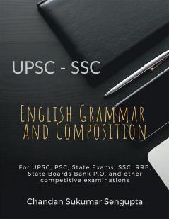 UPSC English Grammar and Composition : For UPSC PSC State Exams SSC RRB State Boards Bank P.O. and other competitive examinations