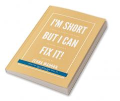 I’m SHORT…But I can fix it! : by using the Principles of Manifesting based on The Law of Attraction