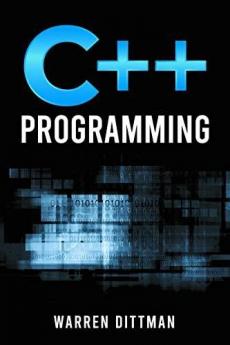 C++ Programming: A Beginner's Guide to Learning the Fundamentals of a Multi-Paradigm Programming Language and Getting Started with Data Management (2022 Crash Course)