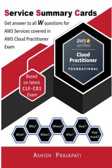 AWS Cloud Practitioner Certification - Service Summary Cards : Get answer to all W questions for AWS Services covered in AWS Cloud Practitioner Exam – Based on latest CLF-C01