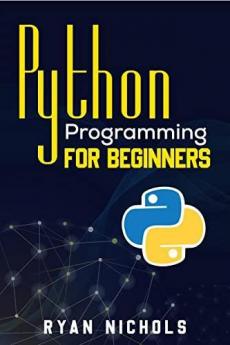 Python Programming for Beginners : The Most Convenient Python Crash Course to Dig Deep Into The Main Applications Like Data Analysis Web Development  And Data Science Including Machine Learning