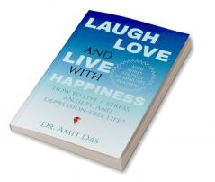 LAUGH LOVE AND LIVE WITH HAPPINESS : How to live a stress anxiety and depression-free life?