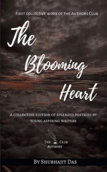 The Blooming Heart : A collective edition of splendid poetries by young aspiring writers