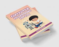 COMPUTER PROGRAMMING FOR KIDS : An Easy Step-by-Step Guide For Young Programmers To Learn Coding Skills (2022 Crash Course for Newbies)