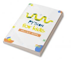 PYTHON FOR KIDS : An Intuitive Approach To Python Programming For Newcomers (2022 Guide for Beginners)