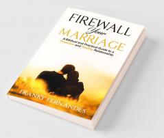 FIREWALL YOUR MARRIAGE: A BIBLICAL AND PRACTICAL GUIDE TO A PROACTIVE AND HEALTHY RELATIONSHIP