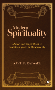 Modern Spirituality : A Short and Simple Book to Transform your Life Miraculously