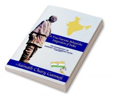 A True Patriotic Behind the Integration of India Biography of Shri Sardar Vallabhbhai Patel Ji