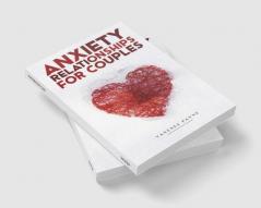 Anxiety Relationships for Couples : Learn How to Reduce Anxiety Negative Thinking and Insecurity in Your Life and Improve Communication (2022 Guide for Beginners)