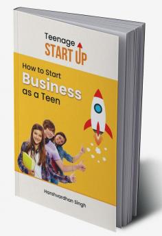 Teenage Start Up : How to Start Business as a Teen