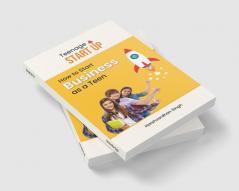 Teenage Start Up : How to Start Business as a Teen
