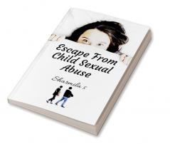 Escape From Child Sexual Abuse : Handbook Of Sex Education That Is *VALUE BASED* *AGE APPROPRIATE* *CULTURE SPECIFIC*