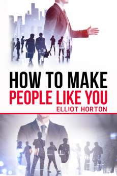 How to Make People Like You Elliot Horton : The Secret to Creating a Positive Atmosphere Laughing with Others and Having Power (2022 Guide for Beginners)