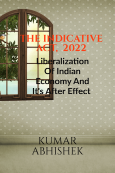 THE INDICATIVE ACT 2022 : Liberalization Of Indian economy And It's After Effect