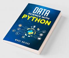 Data Science With Python A Beginner'S Guide To Python For Data Science That'S Easy To Follow (2022 Crash Course For Newbies)