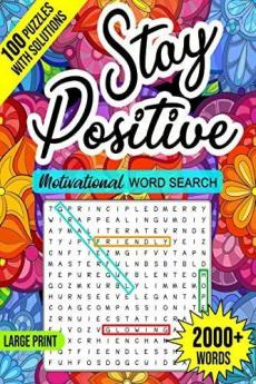 Stay Positive Word Search : Motivational Large Print Word Search Puzzle Book for Adults 2000+ Words and 100 Positive Affirmations That Can Change Your Life An Inspirational Word Search Book