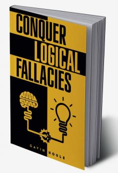 Conquer Logical Fallacies : Tips For Improving Your Reasoning Ability (2022 Guide for Beginners)