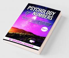 Psychology of Numbers Vol-1 : Analyze and Harmonize Your Life through Numerology. The Ultimate Practical Guide to Enhance Your True Potential Uplift Relationships Maximize Growth and Financial Ab...
