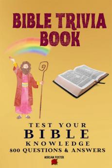 Bible Trivia Book : 800 Questions and Answers to Test Your Knowledge of the Good Book and to Sharpen Your Understanding of the Scripture | A Christian Bible Trivia Gift for Men Women or Teens