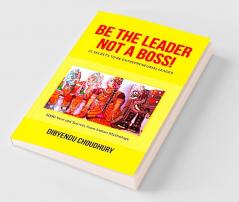 Be The Leader Not A Boss!: 25 Secrets to be Entrepreneurial Leader : 5000 Years old Secrets from Indian Mythology