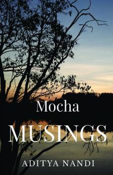 Mocha Musings : A Compilation of Short StoriesCharacter Sketches and descriptive essays