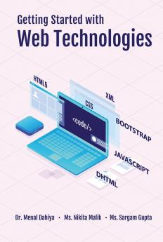 Getting Started with Web Technologies : HTML CSS BOOTSTRAP JAVASCRIPT AND XML