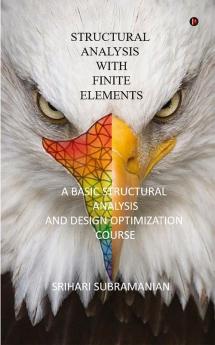 Structural Analysis with Finite Elements : A Basic Structural Analysis and Design Optimization Course