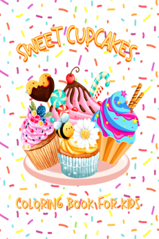 Sweet Cupcakes Coloring Book for Kids : 55 Fun and Easy Coloring Pages with Yummy Cupcakes Illustrations Cute Designs for Girls and Boys