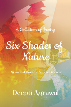 Six Shades of Nature : Seasonal Hues of Serene Verses: A Collection of Poetry