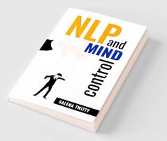 NLP ÐND MIND CONTROL : Mind Control Techniques Based on Persuasion and the Use of Dark Psychology (2022 Guide for Beginners)