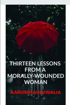 13 Lessons From A Morally-Wounded Woman.