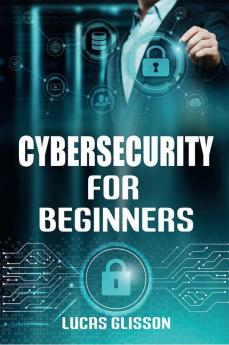 Cyber Security for Beginners Lucas Glisson