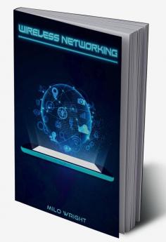 Wireless Networking : Understanding Wireless Technology Network Security Computer Architecture and Communications Systems (2022 Guide for Beginners)