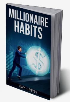 Millionaire Habits : Money Wealth and Success. The Simple Habits and Thinking for Millionaire (2022 Guide for Beginners)