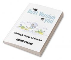 THE BEST VERSION OF YOU : Embarking on a voyage to a better self