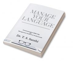 MANAGE YOUR LANGUAGE : COMMUNICATION SKILLS TIPS FOR MANAGEMENT STUDENTS &amp; PROFESSIONALS