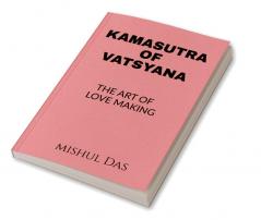 KAMASUTRA OF VATSYAYANA : THE ART OF LOVE MAKING