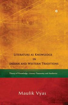 Literature as Knowledge in Indian and Western Traditions : Theory of Knowledge Literary Taxonomy and Aesthetics