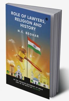 Role of Lawyers Religion and History : in the Freedom Movement of India and in the Birth of Pakistan