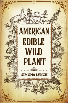 American Edible Wild Plant : 7 Foraging Tricks for Wilderness Survival. Discover the 51 Wild Edible Plants You Can Forage (2022 Guide for Beginners)