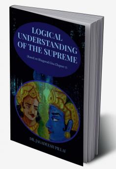 LOGICAL UNDERSTANDING OF THE SUPREME : (Based on Bhagavad Gita Chapter-7)