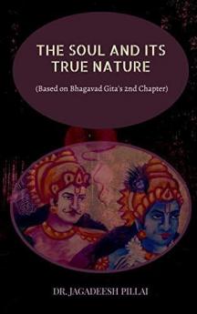 The Soul and It's True Nature : (Based on Bhagavad Gita's 2nd Chapter)