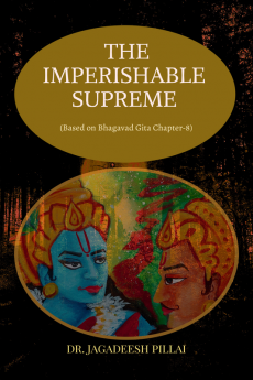 THE IMPERISHABLE SUPREME : (Based on Bhagavad Gita Chapter-8)