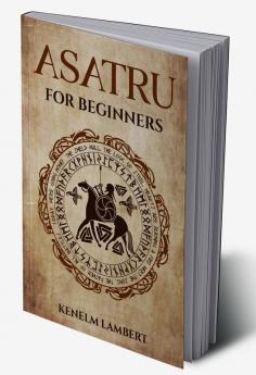 Asatru for Beginners : Viking Mythology and the Poetic Edda. A Heathen's Guide to Norse Paganism &amp; Mythology (2022)