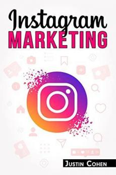 Instagram Marketing: Become a Master of Instagram and Use Its Power to Build Your Social Media Marketing Strategy for Your Business (2022 Guide for Beginners)