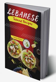 Lebanese Takeout Recipes : Favorite Homemade Lebanese Takeout Recipes (2022 Cookbook for Beginners)