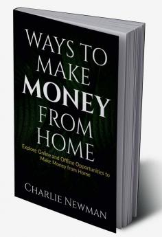 Ways to Make Money from Home : Explore Online and Offline Opportunities to Make Money from Home